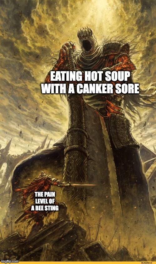 Canker sores make it so painful to eat hot food. AND I HAVE ONE RIGHT NOW ;-; | EATING HOT SOUP WITH A CANKER SORE; THE PAIN LEVEL OF A BEE STING | image tagged in giant vs man | made w/ Imgflip meme maker