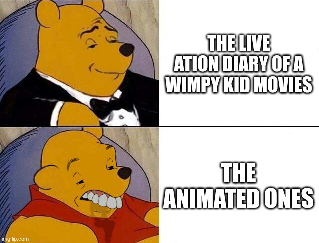 Tuxedo Winnie the Pooh grossed reverse | THE LIVE ATION DIARY OF A WIMPY KID MOVIES; THE ANIMATED ONES | image tagged in tuxedo winnie the pooh grossed reverse | made w/ Imgflip meme maker