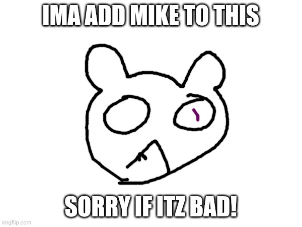 IMA ADD MIKE TO THIS SORRY IF ITZ BAD! | made w/ Imgflip meme maker