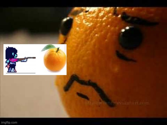 What bro got against oranges? (These are the owner's uploaded templates) (owner note: i just made these lol) | image tagged in sad orange | made w/ Imgflip meme maker