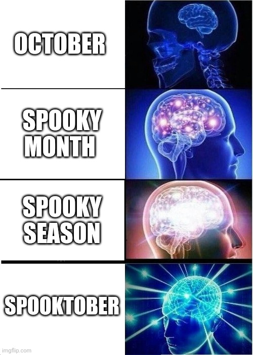 Expanding Brain | OCTOBER; SPOOKY MONTH; SPOOKY SEASON; SPOOKTOBER | image tagged in memes,expanding brain | made w/ Imgflip meme maker