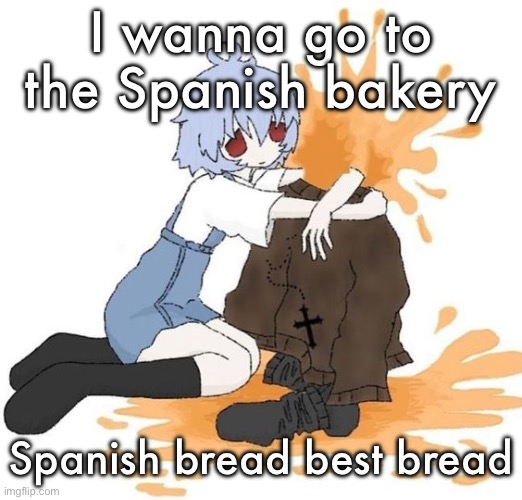 rei | I wanna go to the Spanish bakery; Spanish bread best bread | image tagged in rei | made w/ Imgflip meme maker