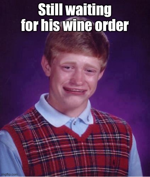 Bad Luck Brian Cry | Still waiting for his wine order | image tagged in bad luck brian cry | made w/ Imgflip meme maker