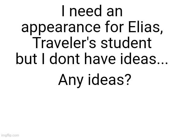 Important: He has a sword on his left hip and always wears something formal | I need an appearance for Elias, Traveler's student but I dont have ideas... Any ideas? | made w/ Imgflip meme maker