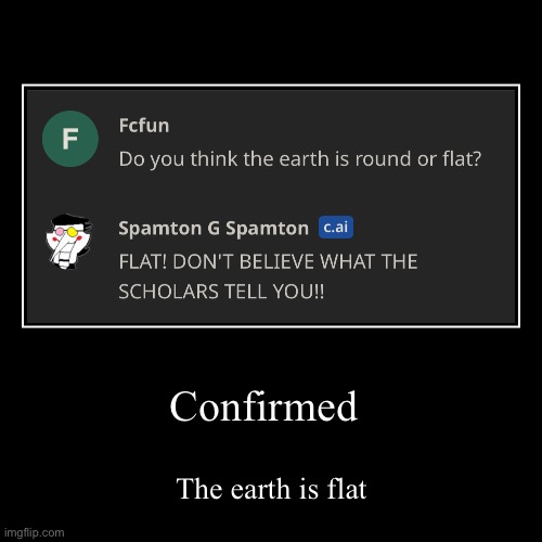 It’s flat I knew it | Confirmed | The earth is flat | image tagged in funny,demotivationals,deltarune | made w/ Imgflip demotivational maker
