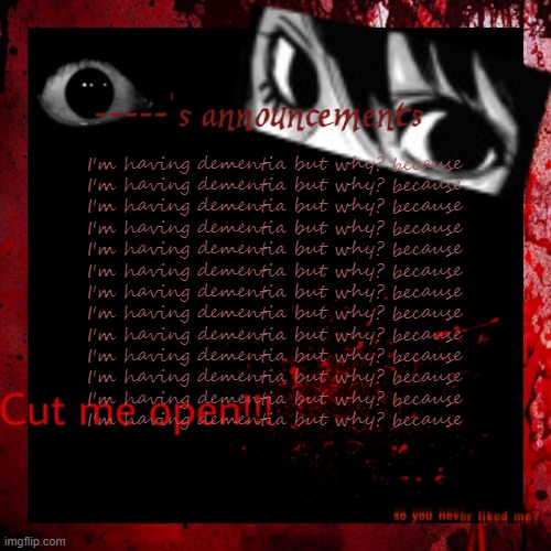 gorekayna announcement | I'm having dementia but why? because
I'm having dementia but why? because
I'm having dementia but why? because
I'm having dementia but why? because
I'm having dementia but why? because
I'm having dementia but why? because
I'm having dementia but why? because
I'm having dementia but why? because
I'm having dementia but why? because
I'm having dementia but why? because
I'm having dementia but why? because
I'm having dementia but why? because
I'm having dementia but why? because | image tagged in gorekayna announcement | made w/ Imgflip meme maker