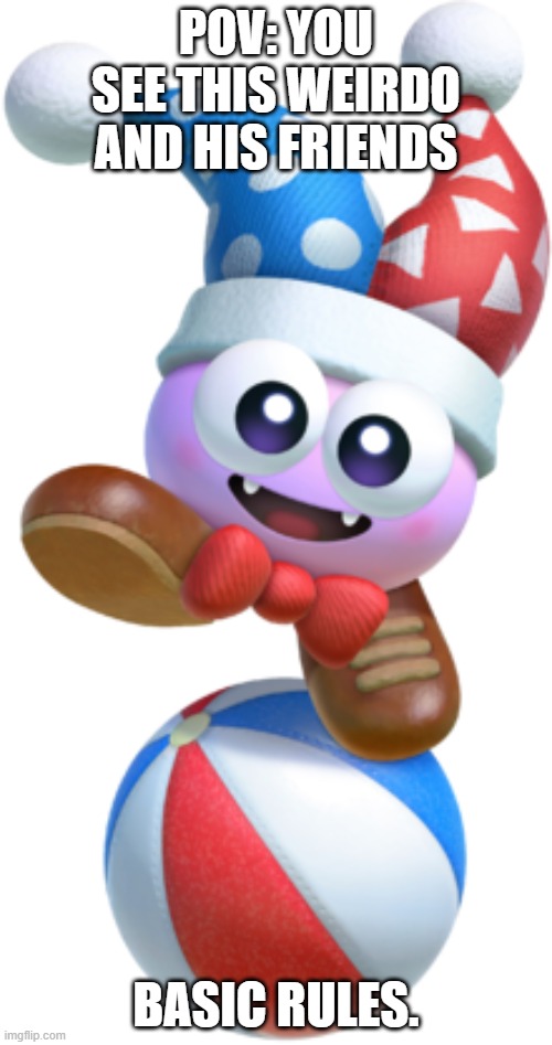 And yes I know he's not my OC, but his friends are (This is just an AU Marx who's got a bunch of recolored variants). | POV: YOU SEE THIS WEIRDO AND HIS FRIENDS; BASIC RULES. | image tagged in marx kirby | made w/ Imgflip meme maker