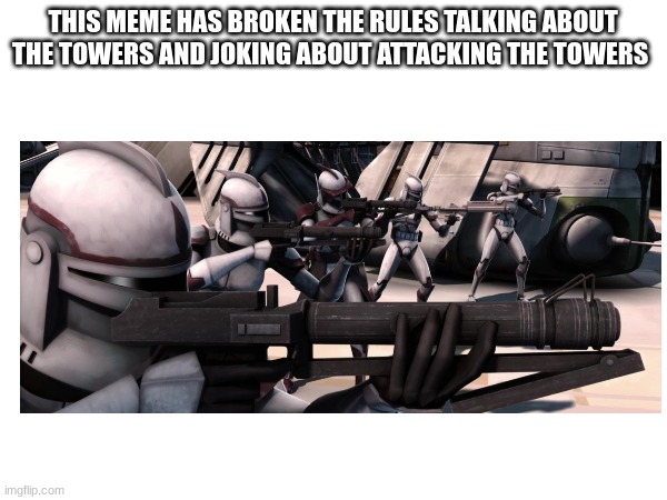 THIS MEME HAS BROKEN THE RULES TALKING ABOUT THE TOWERS AND JOKING ABOUT ATTACKING THE TOWERS | made w/ Imgflip meme maker