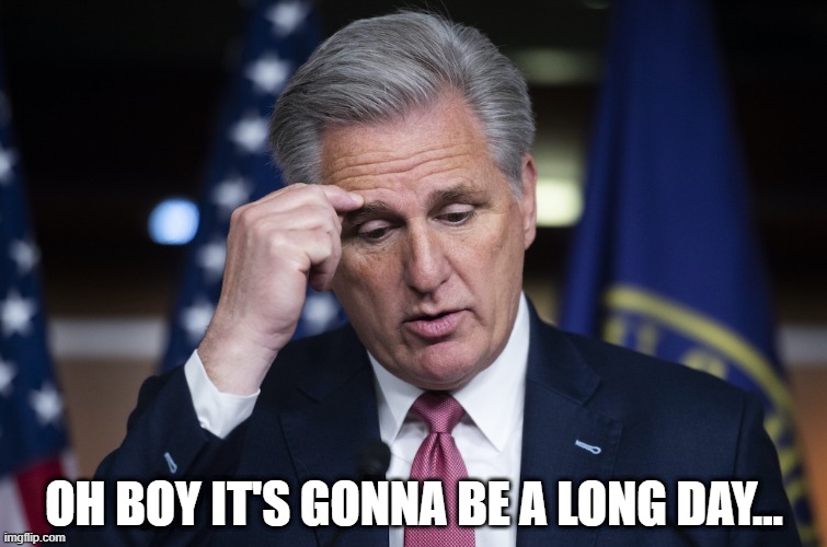 Whoa Kevin | OH BOY IT'S GONNA BE A LONG DAY... | image tagged in kevin mccarthy jellyfish thinking up a lie | made w/ Imgflip meme maker