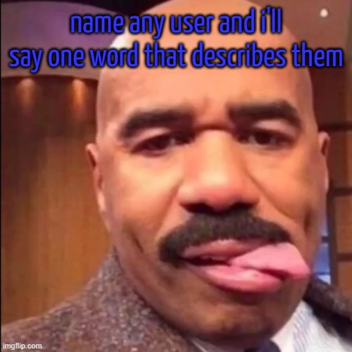 bleh | name any user and i'll say one word that describes them | image tagged in bleh | made w/ Imgflip meme maker