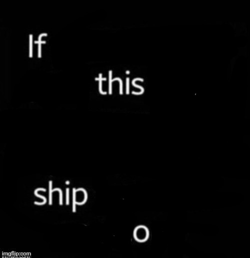 if this ship o | image tagged in if you're bored post this onto your account | made w/ Imgflip meme maker