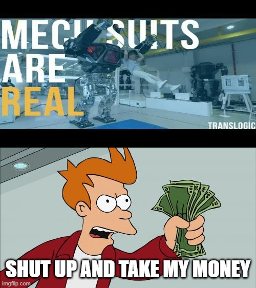 mech suits | SHUT UP AND TAKE MY MONEY | image tagged in memes,shut up and take my money fry | made w/ Imgflip meme maker