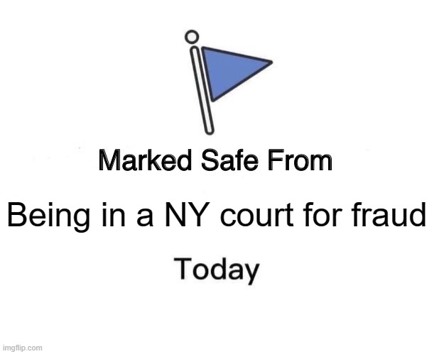 Marked Safe From | Being in a NY court for fraud | image tagged in memes,marked safe from | made w/ Imgflip meme maker