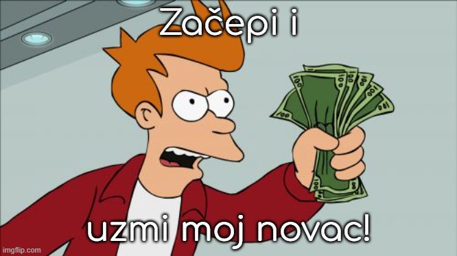 Shut Up And Take My Money Fry Meme | Začepi i; uzmi moj novac! | image tagged in memes,shut up and take my money fry | made w/ Imgflip meme maker