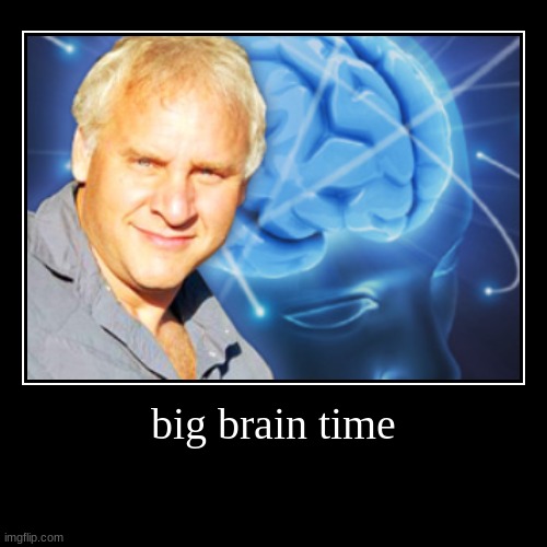 WOW a big brain | big brain time | | image tagged in funny,demotivationals,memes,big brain time | made w/ Imgflip demotivational maker