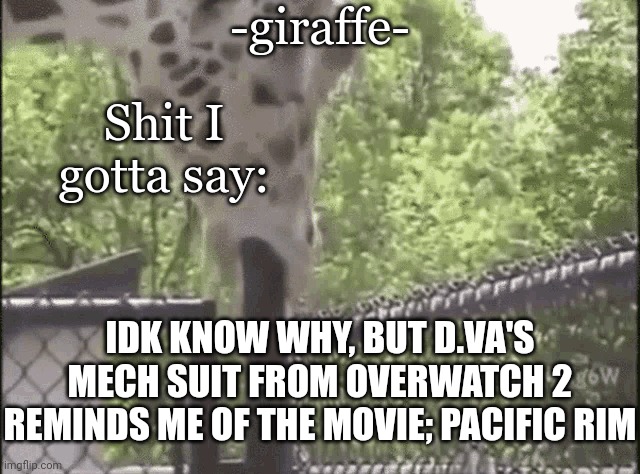 -giraffe- | IDK KNOW WHY, BUT D.VA'S MECH SUIT FROM OVERWATCH 2 REMINDS ME OF THE MOVIE; PACIFIC RIM | image tagged in -giraffe- | made w/ Imgflip meme maker