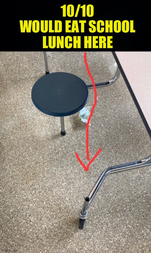 10/10 WOULD EAT SCHOOL LUNCH HERE | image tagged in fresh memes,funny,memes,school,highschool | made w/ Imgflip meme maker