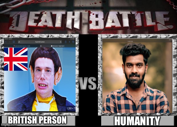 British person or all of humanity? | BRITISH PERSON; HUMANITY | image tagged in death battle,british | made w/ Imgflip meme maker