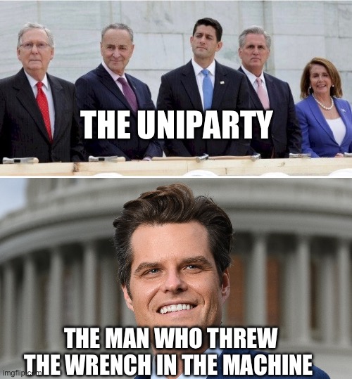 Matt Gaetz, the man they didn’t see coming | THE UNIPARTY; THE MAN WHO THREW THE WRENCH IN THE MACHINE | image tagged in uniparty swamp reptiles,matt gaetz | made w/ Imgflip meme maker