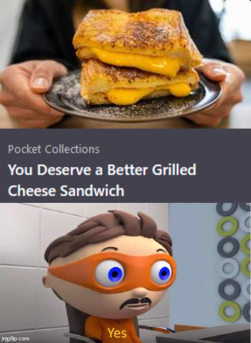 Gwilled Cheese | image tagged in protegent yes,grilled cheese,yes | made w/ Imgflip meme maker