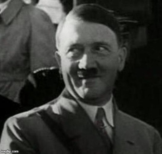Hitler laugh  | image tagged in hitler laugh | made w/ Imgflip meme maker
