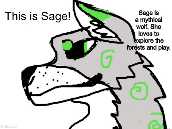 This art took so long ? | This is Sage! Sage is a mythical wolf. She loves to explore the forests and play. | image tagged in art,fun,wolf,mythical | made w/ Imgflip meme maker