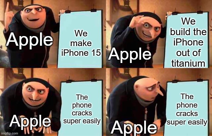 iPhone 15: Another way to steal your money | We make iPhone 15; We build the iPhone out of titanium; Apple; Apple; The phone cracks super easily; The phone cracks super easily; Apple; Apple | image tagged in memes,gru's plan,iphone,apple | made w/ Imgflip meme maker