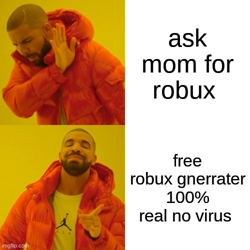 7 year olds be like | ask mom for robux; free robux gnerrater 100% real no virus | image tagged in memes,drake hotline bling | made w/ Imgflip meme maker