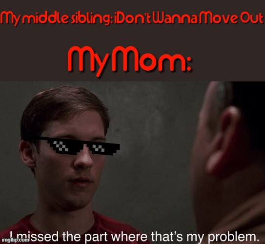 I'm literally on my mom's side all the way - we're even after this shit haha | image tagged in i missed the part,memes,bully maguire,relatable,enough is enough,dank memes | made w/ Imgflip meme maker