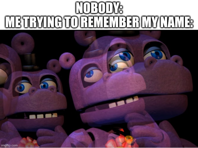 I forgor | NOBODY:
ME TRYING TO REMEMBER MY NAME: | image tagged in mr hippo thinking | made w/ Imgflip meme maker