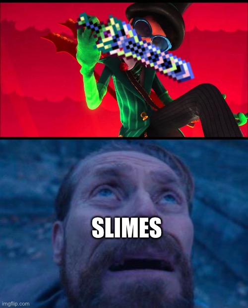 SLIMES | image tagged in how bad can i be,willem dafoe looking up | made w/ Imgflip meme maker