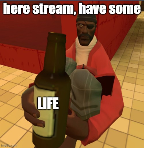 i dont want this stream to die nooo | here stream, have some; LIFE | image tagged in here have some scrumpy,have some life | made w/ Imgflip meme maker