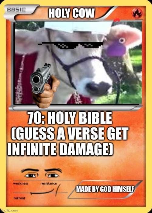 pov you find the rarest pokemon card in existent. | HOLY COW; 70: HOLY BIBLE (GUESS A VERSE GET INFINITE DAMAGE); MADE BY GOD HIMSELF | image tagged in blank pokemon card | made w/ Imgflip meme maker