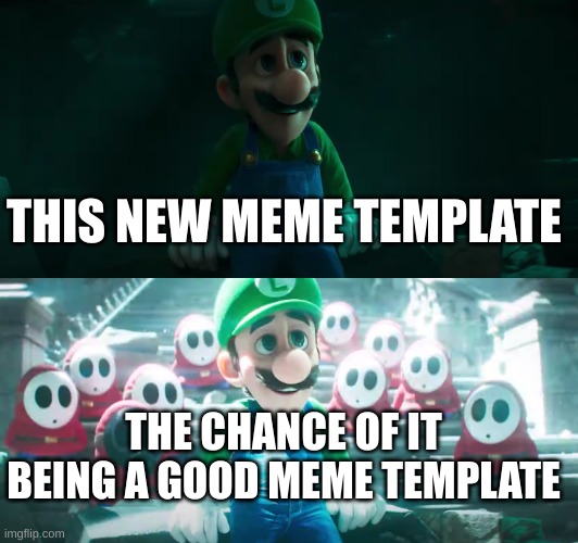 Luigi Shy Guy | THIS NEW MEME TEMPLATE; THE CHANCE OF IT BEING A GOOD MEME TEMPLATE | image tagged in new template | made w/ Imgflip meme maker