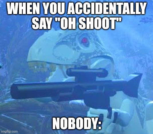 indominus rex Gun | WHEN YOU ACCIDENTALLY SAY "OH SHOOT"; NOBODY: | image tagged in indominus rex gun | made w/ Imgflip meme maker