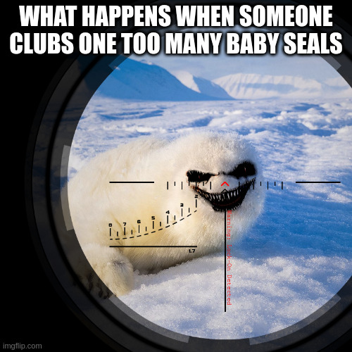welcome to the baby seal club | WHAT HAPPENS WHEN SOMEONE CLUBS ONE TOO MANY BABY SEALS; Warning: Lock-On Detected | image tagged in baby,seal,satisfied seal,navy seals | made w/ Imgflip meme maker