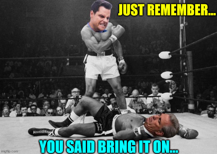 JUST REMEMBER... YOU SAID BRING IT ON... | made w/ Imgflip meme maker