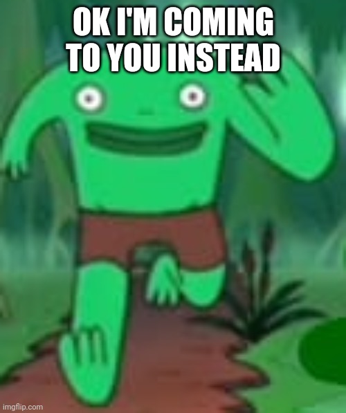 Me on my way to your moms house | OK I'M COMING TO YOU INSTEAD | image tagged in me on my way to your moms house | made w/ Imgflip meme maker