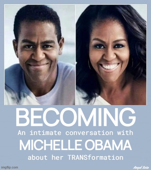 becoming michelle obama, an intimate conversation of transformation | BECOMING; An intimate conversation with; MICHELLE OBAMA; about her TRANSformation; Angel Soto | image tagged in michelle obama,from michael to michelle,trans,book | made w/ Imgflip meme maker