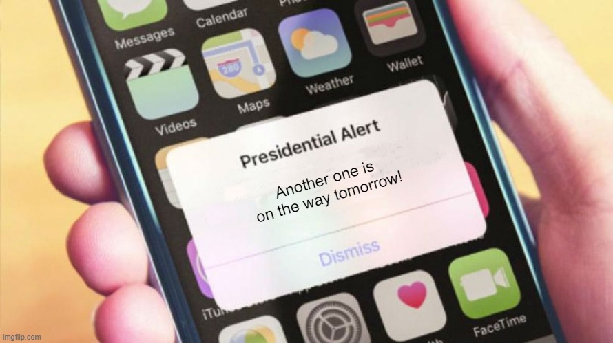 Speaking of which... | Another one is on the way tomorrow! | image tagged in presidential alert generator | made w/ Imgflip meme maker