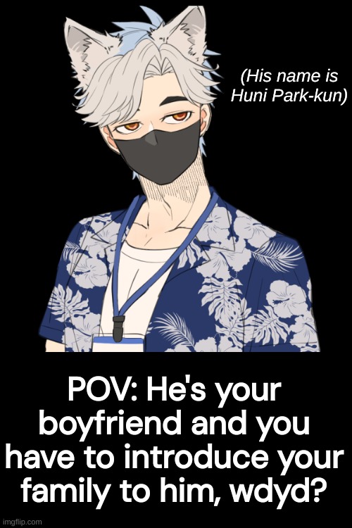 basic rules | (His name is
Huni Park-kun); POV: He's your boyfriend and you have to introduce your family to him, wdyd? | made w/ Imgflip meme maker