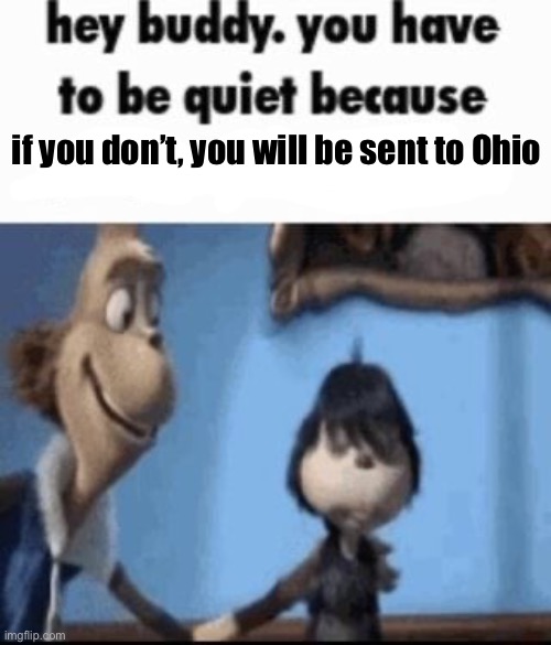 Hey buddy | if you don’t, you will be sent to Ohio | image tagged in hey buddy | made w/ Imgflip meme maker