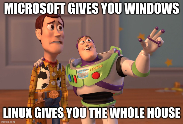 Win and Lin | MICROSOFT GIVES YOU WINDOWS; LINUX GIVES YOU THE WHOLE HOUSE | image tagged in memes,x x everywhere | made w/ Imgflip meme maker