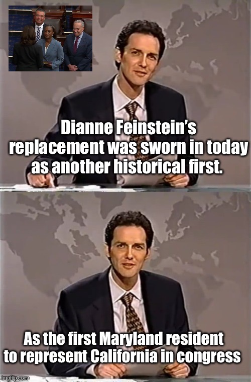 Another global citizen | Dianne Feinstein’s replacement was sworn in today as another historical first. As the first Maryland resident to represent California in congress | image tagged in weekend update with norm,politics lol,memes | made w/ Imgflip meme maker