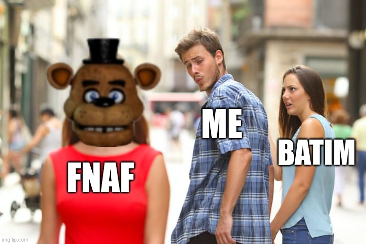 Distracted Boyfriend | ME; BATIM; FNAF | image tagged in memes,distracted boyfriend,fnaf | made w/ Imgflip meme maker