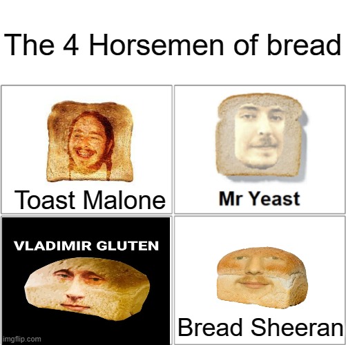 The 4 Horsemen of... | The 4 Horsemen of bread; Toast Malone; Bread Sheeran | image tagged in the 4 horsemen of,memes,funny,i hope this is funny and not another bad 2023 meme,who reads these | made w/ Imgflip meme maker