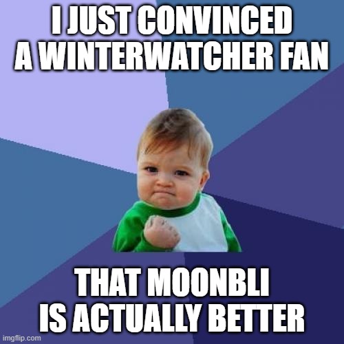 I ROOT FOR MOONBLI | I JUST CONVINCED A WINTERWATCHER FAN; THAT MOONBLI IS ACTUALLY BETTER | image tagged in memes,wings of fire | made w/ Imgflip meme maker