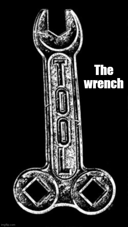 The wrench | made w/ Imgflip meme maker