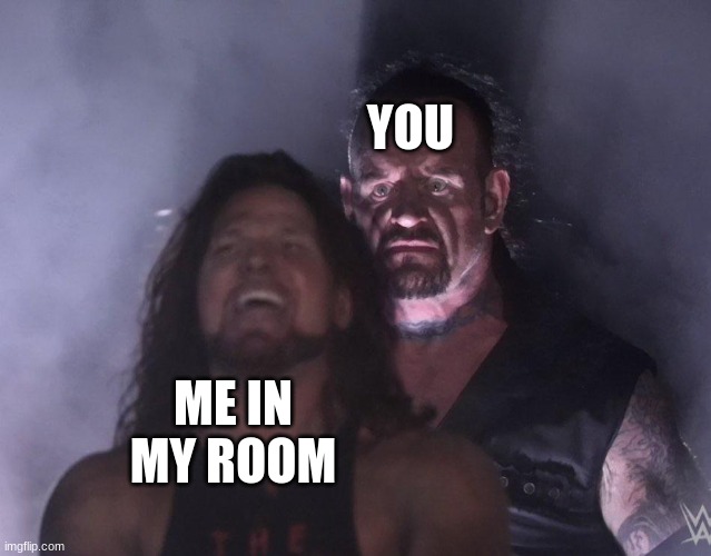 undertaker | YOU ME IN MY ROOM | image tagged in undertaker | made w/ Imgflip meme maker