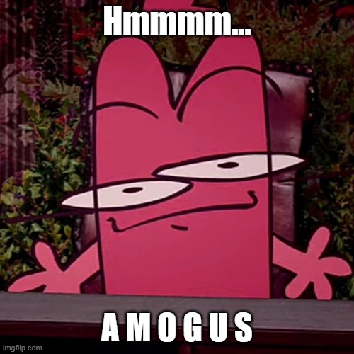 Amogus | Hmmmm... A M O G U S | image tagged in kratcy - cfmot | made w/ Imgflip meme maker